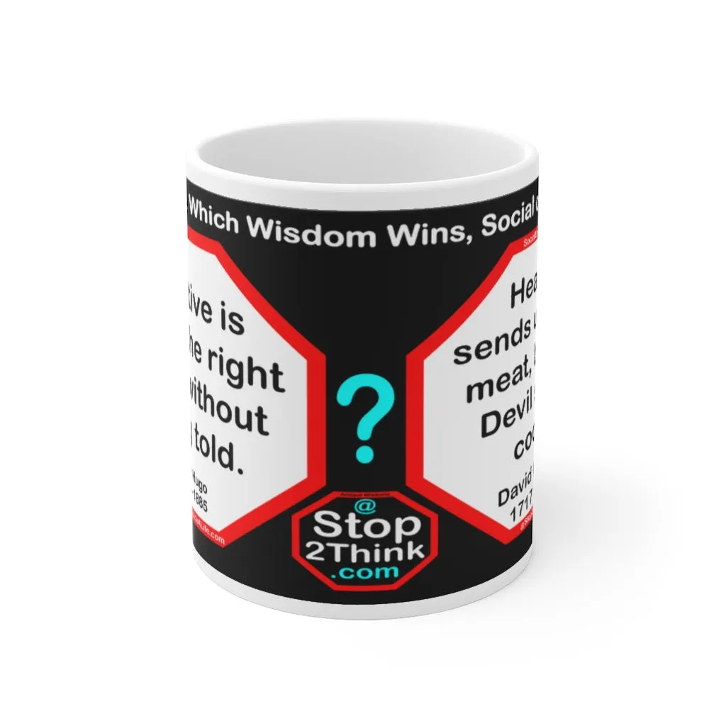 DosQuotes MugWisdoms... Initiative is doing the right thing without being told.  -vs-  Heaven sends us good meat, but the Devil sends cooks.  -  @S2T Which Wisdom Wins: Social or Sarcastic? Ceramic 11oz cup