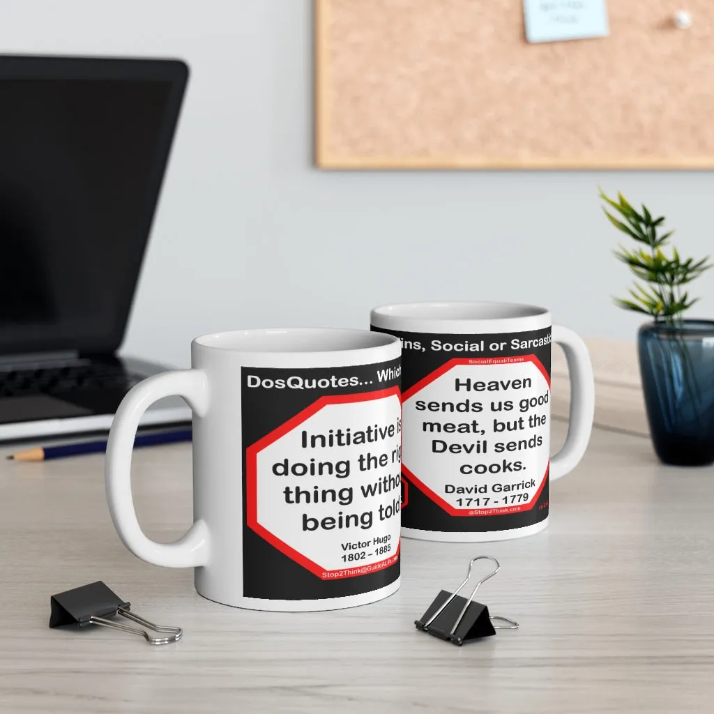 DosQuotes MugWisdoms... Initiative is doing the right thing without being told.  -vs-  Heaven sends us good meat, but the Devil sends cooks.  -  @S2T Which Wisdom Wins: Social or Sarcastic? Ceramic 11oz cup